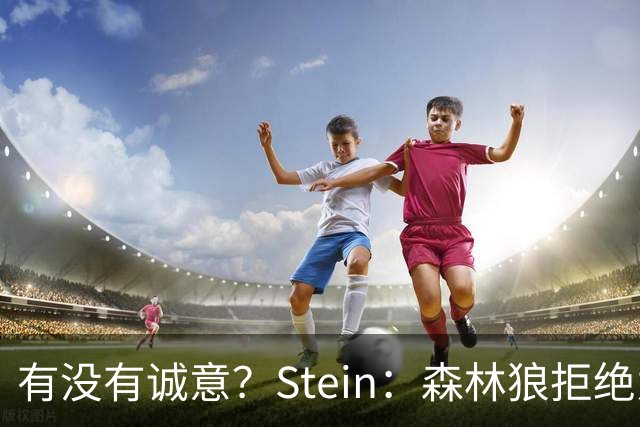 有没有诚意？Stein：森林狼拒绝为三球出麦丹 也不想出迪文&里德